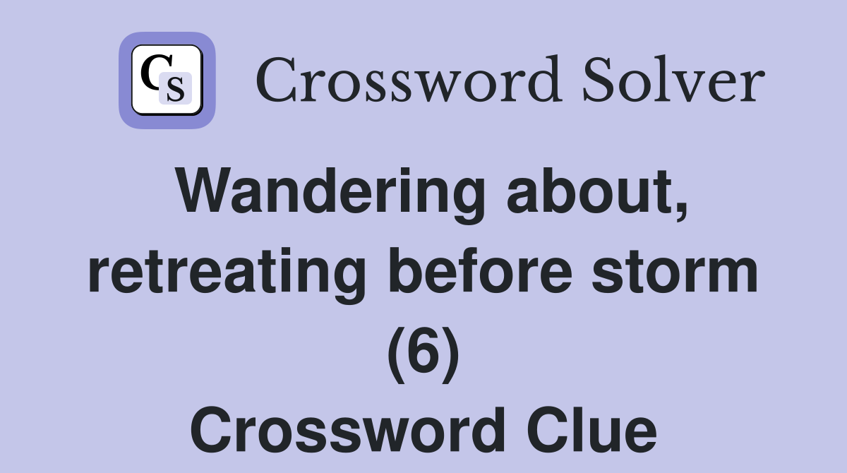 Wandering about, retreating before storm (6) Crossword Clue