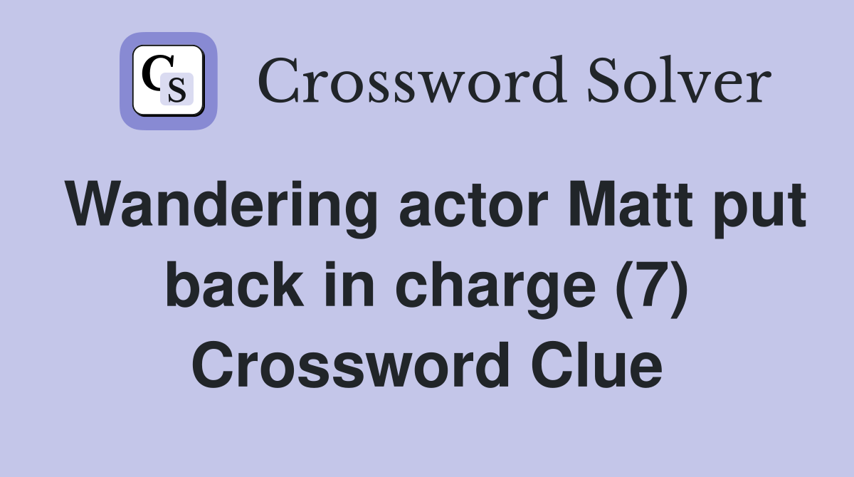 Wandering actor Matt put back in charge (7) Crossword Clue