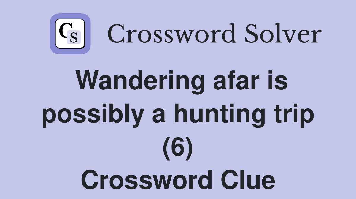 Wandering afar is possibly a hunting trip (6) Crossword Clue