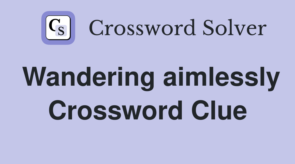 Wandering aimlessly Crossword Clue