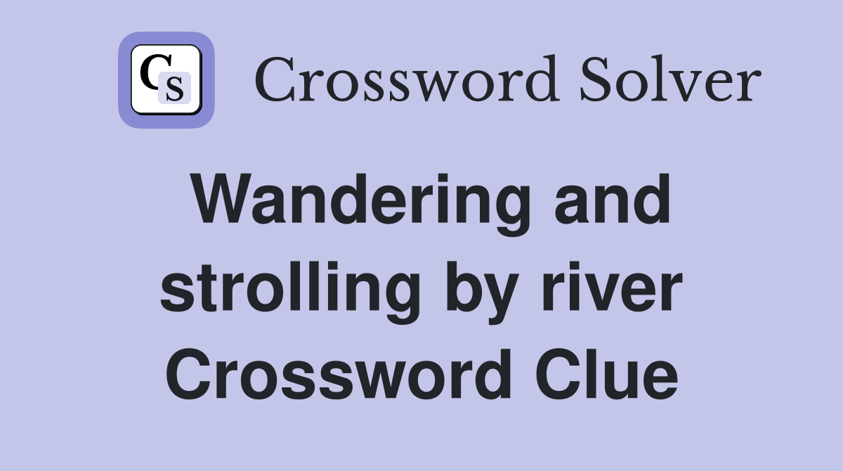 Wandering and strolling by river Crossword Clue