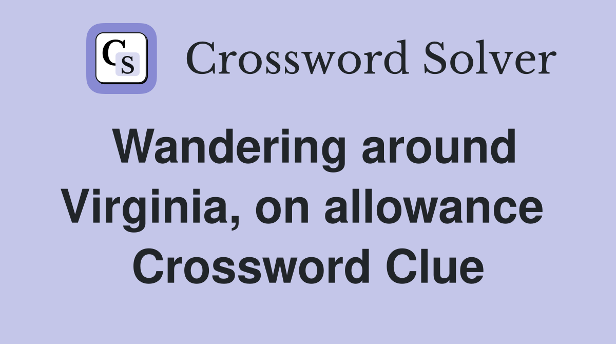 Wandering around Virginia, on allowance  Crossword Clue