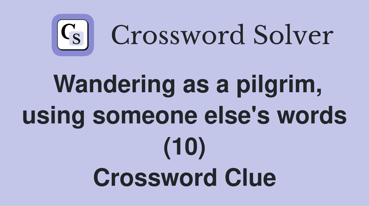 Wandering as a pilgrim, using someone else's words (10) Crossword Clue
