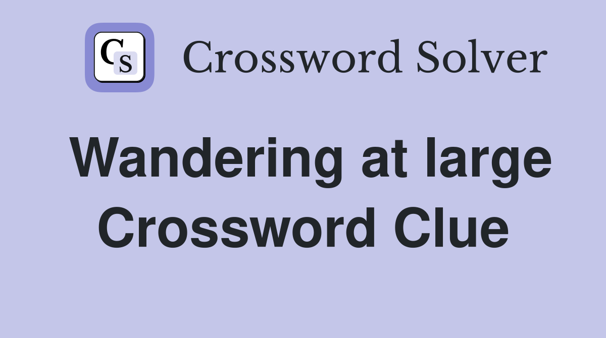 Wandering at large Crossword Clue