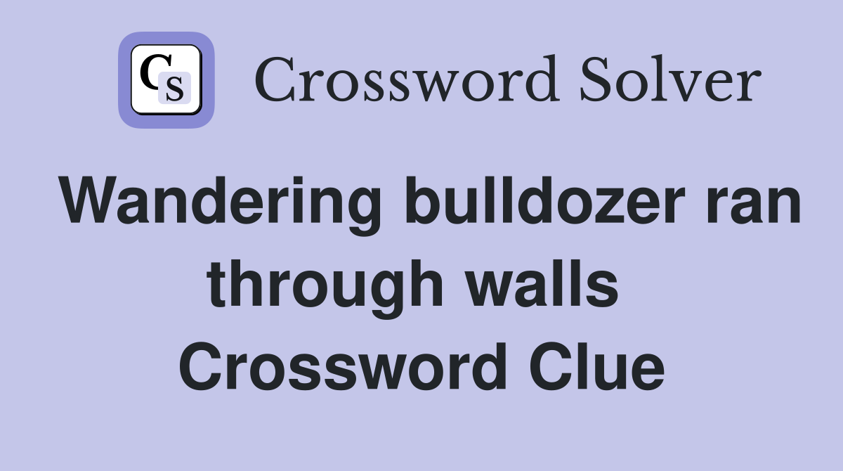Wandering bulldozer ran through walls  Crossword Clue