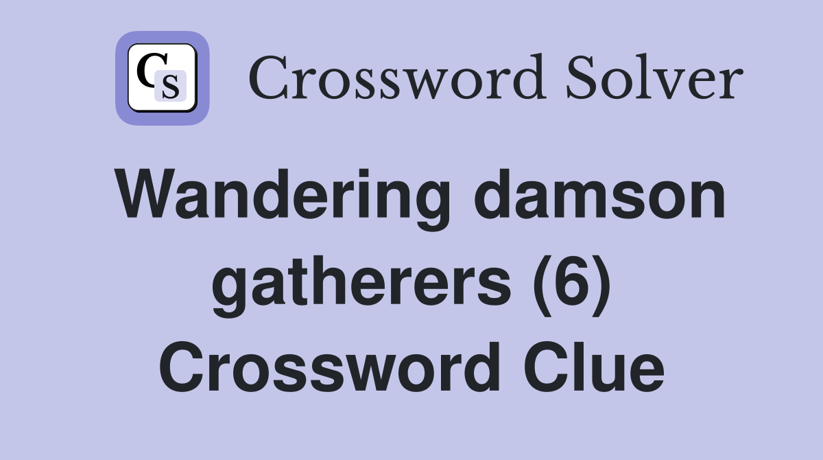Wandering damson gatherers (6) Crossword Clue