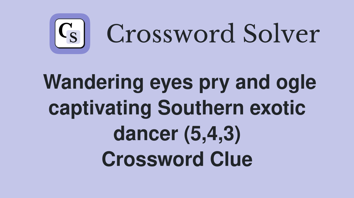 Wandering eyes pry and ogle captivating Southern exotic dancer (5,4,3) Crossword Clue