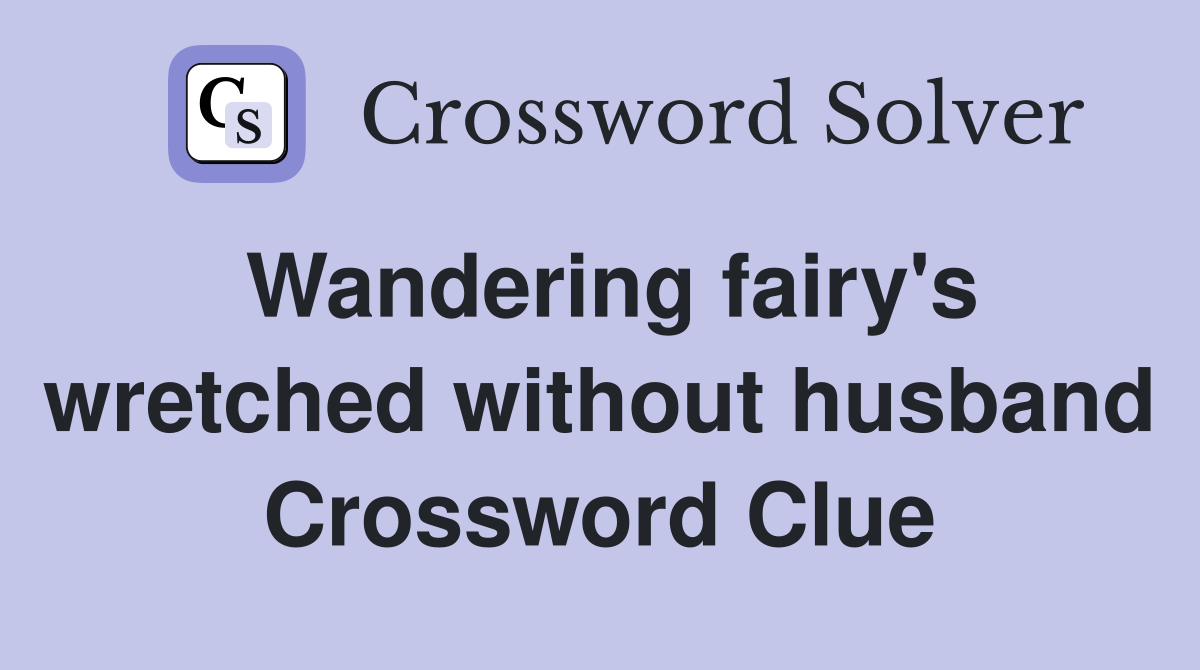 Wandering fairy's wretched without husband Crossword Clue