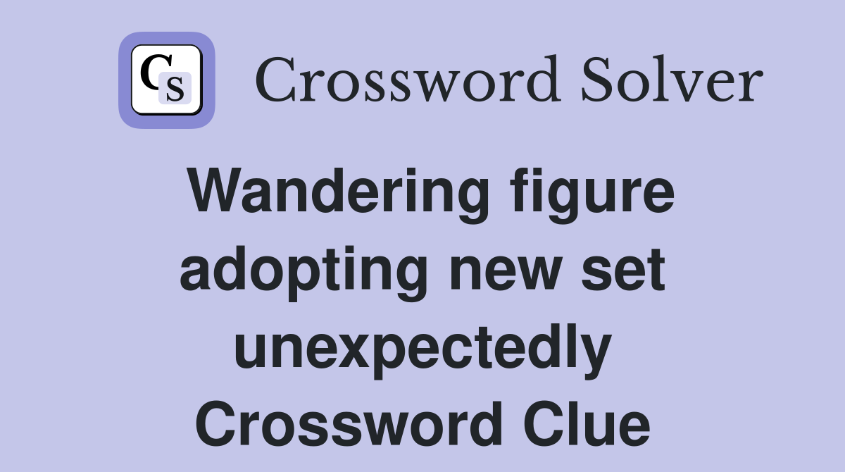 Wandering figure adopting new set unexpectedly Crossword Clue