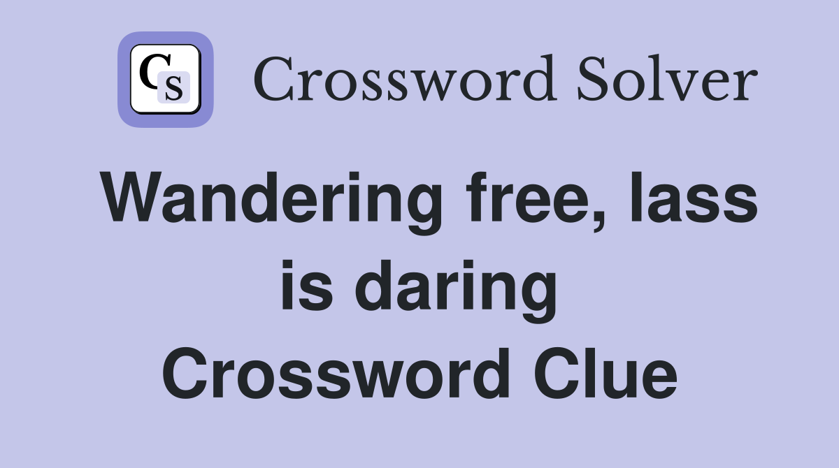 Wandering free, lass is daring Crossword Clue