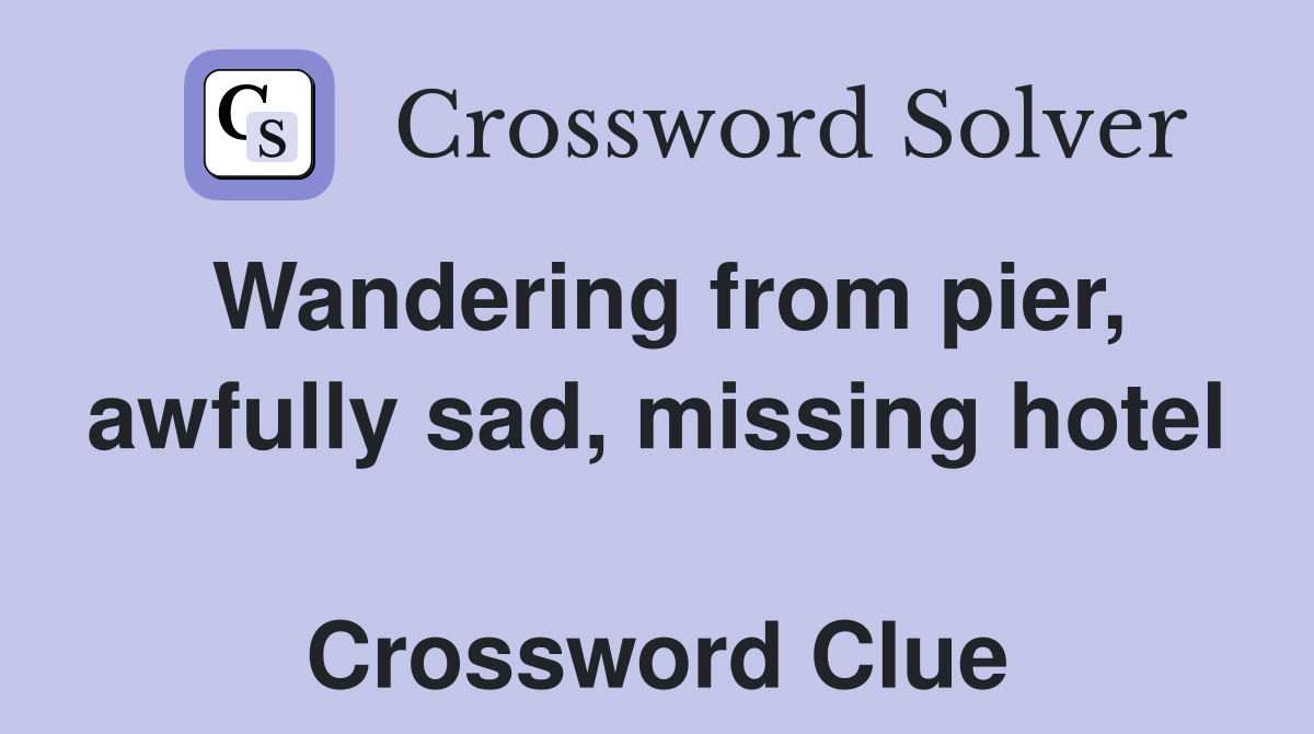 Wandering from pier, awfully sad, missing hotel  Crossword Clue