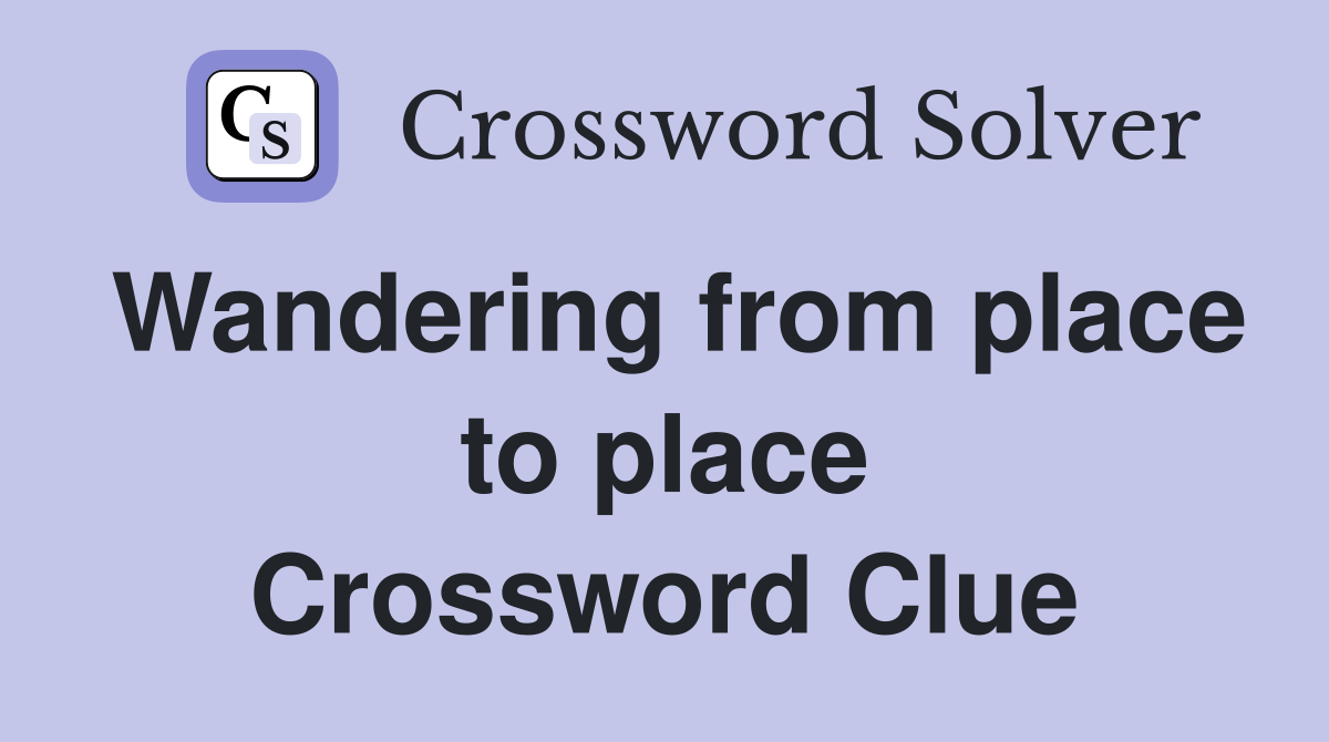 Wandering from place to place Crossword Clue