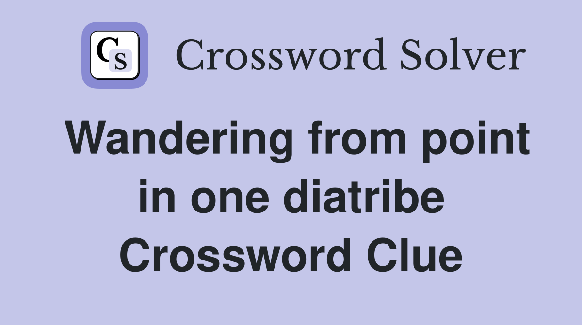 Wandering from point in one diatribe Crossword Clue