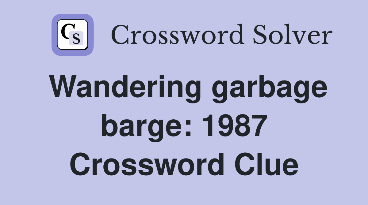 Wandering garbage barge: 1987 Crossword Clue