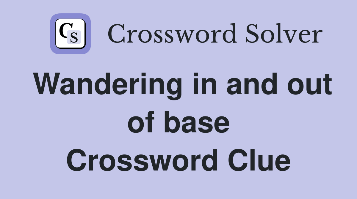 Wandering in and out of base Crossword Clue