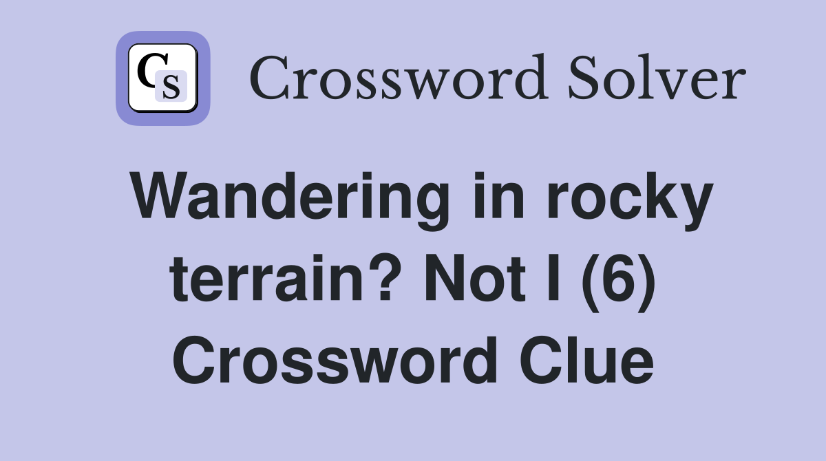 Wandering in rocky terrain? Not I (6) Crossword Clue