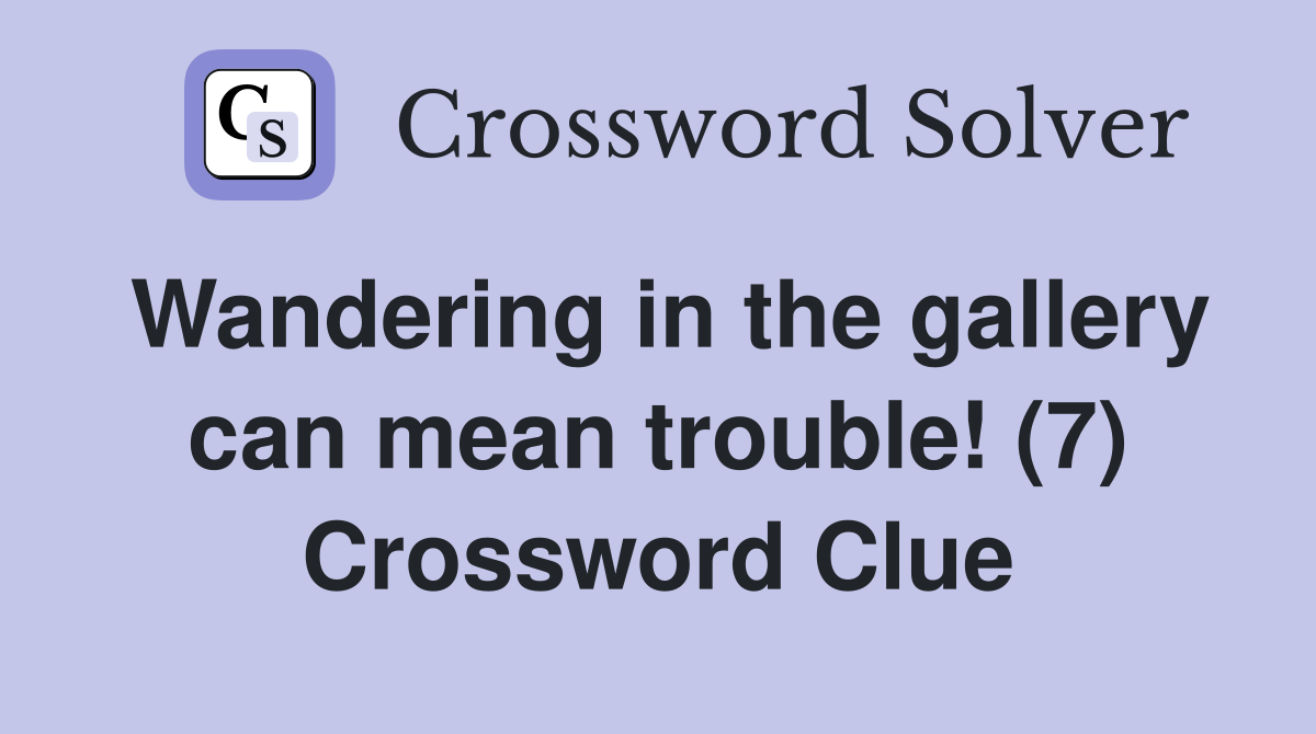 Wandering in the gallery can mean trouble! (7) Crossword Clue