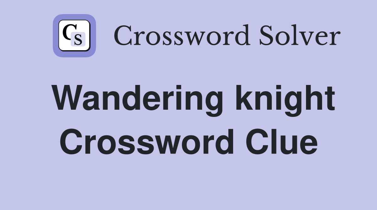Wandering knight Crossword Clue