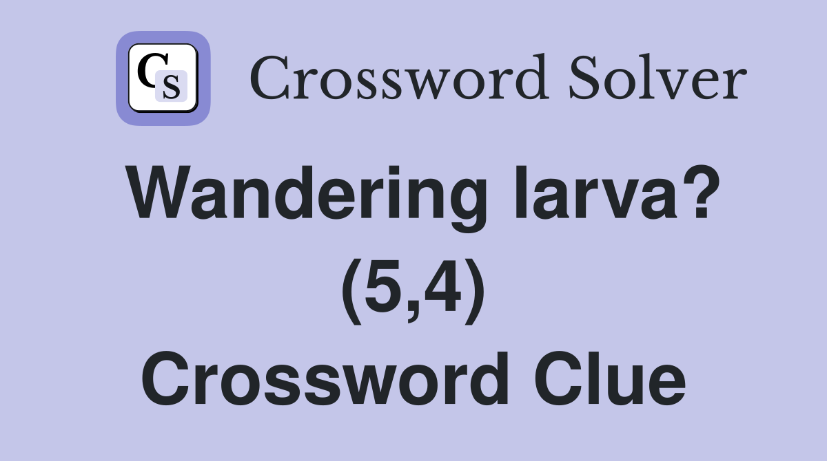 Wandering larva? (5,4) Crossword Clue