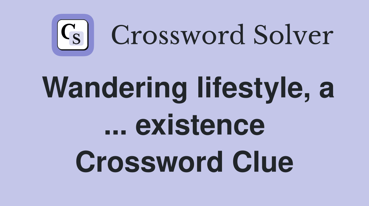 Wandering lifestyle, a ... existence Crossword Clue