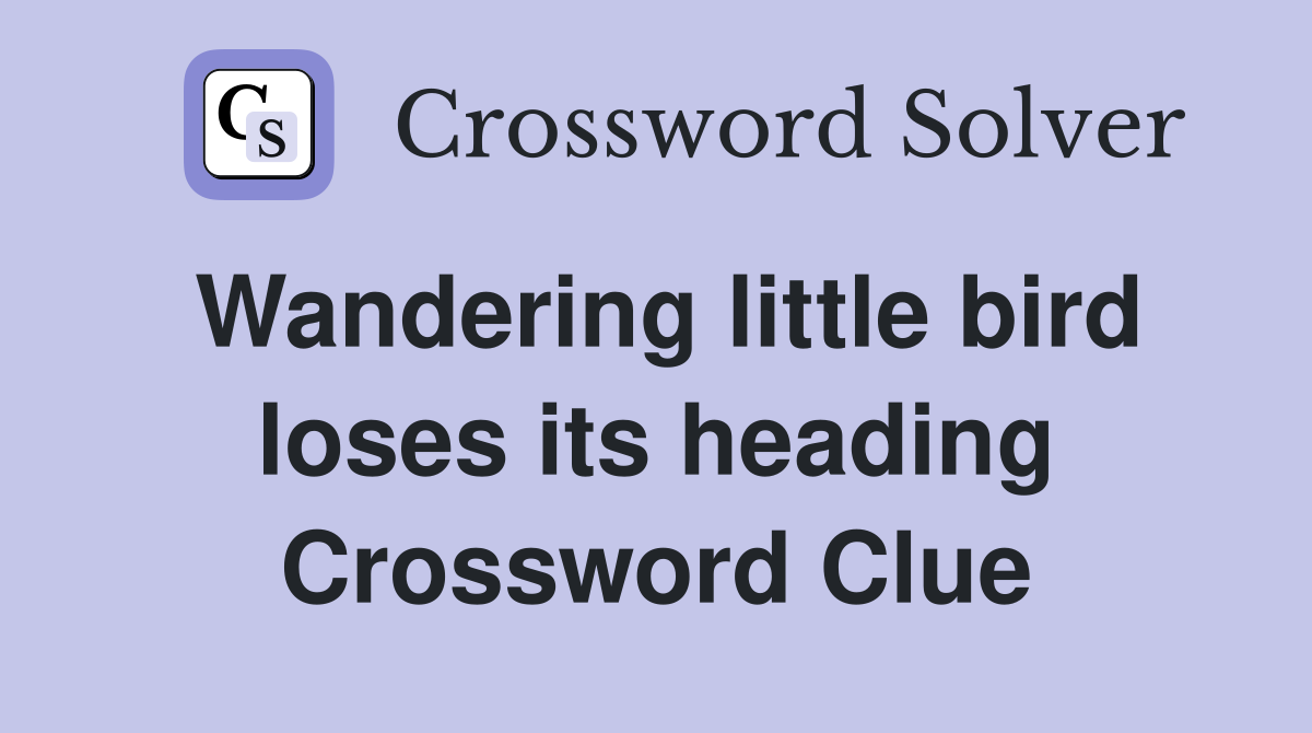 Wandering little bird loses its heading Crossword Clue