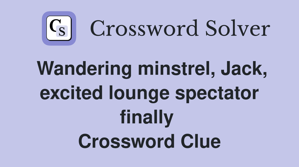 Wandering minstrel, Jack, excited lounge spectator finally  Crossword Clue