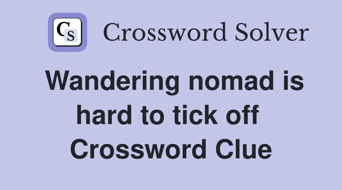 Wandering nomad is hard to tick off  Crossword Clue