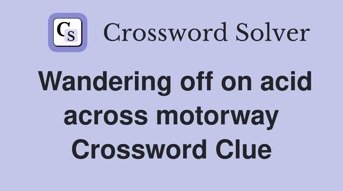 Wandering off on acid across motorway Crossword Clue