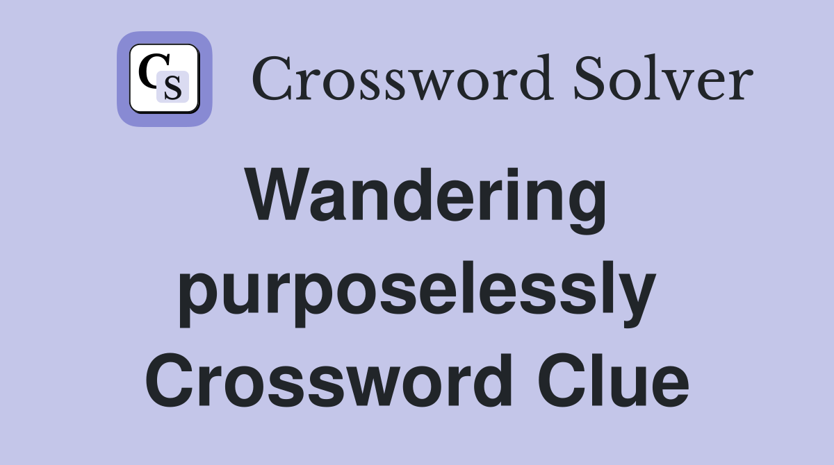 Wandering purposelessly Crossword Clue