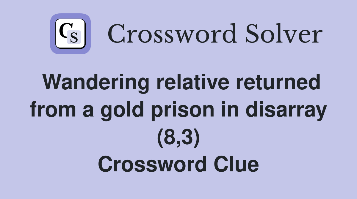 Wandering relative returned from a gold prison in disarray (8,3) Crossword Clue
