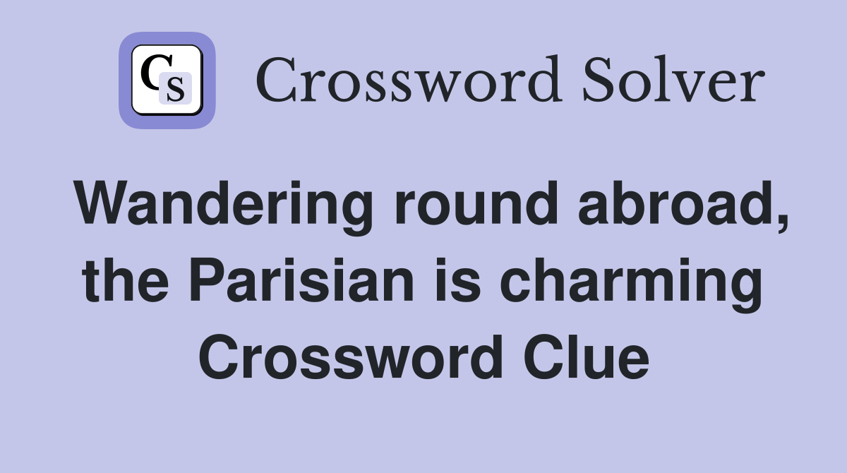Wandering round abroad, the Parisian is charming Crossword Clue