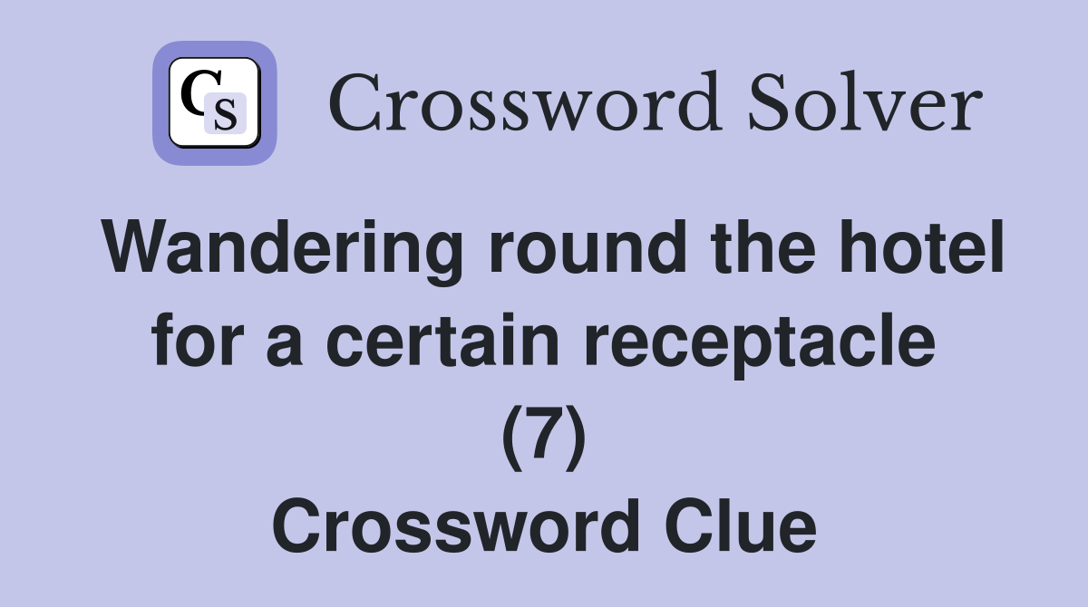 Wandering round the hotel for a certain receptacle (7) Crossword Clue