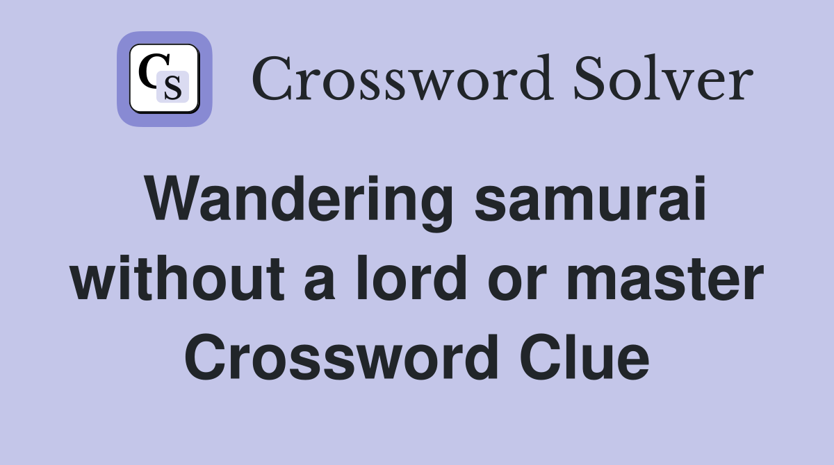 Wandering samurai without a lord or master Crossword Clue