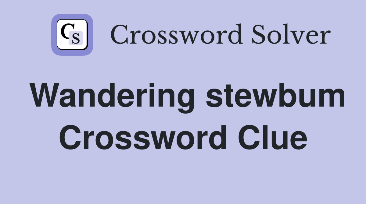 Wandering stewbum Crossword Clue