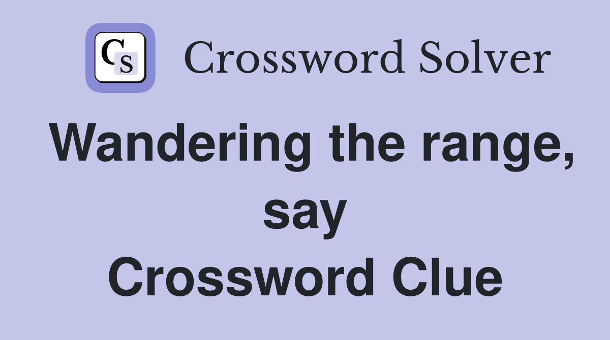 Wandering the range, say Crossword Clue