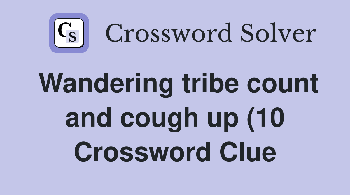 Wandering tribe count and cough up (10) Crossword Clue Answers Wandering tribe count and cough up (10) Crossword Clue Answers