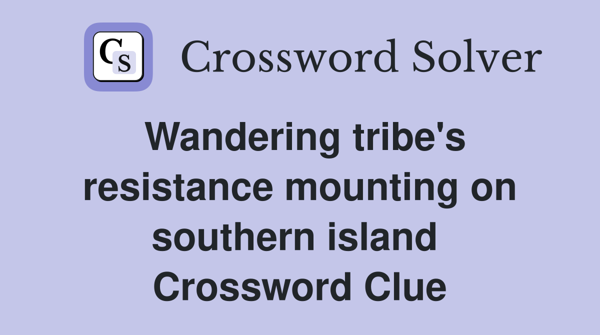 Wandering tribe's resistance mounting on southern island  Crossword Clue