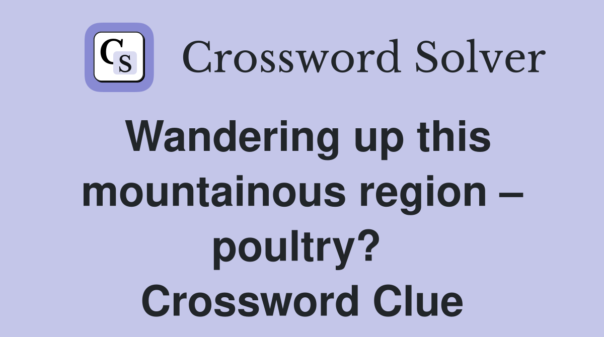 Wandering up this mountainous region – poultry?  Crossword Clue