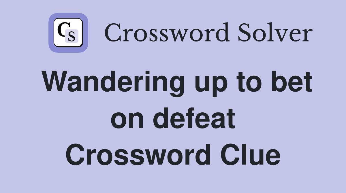 Wandering up to bet on defeat Crossword Clue