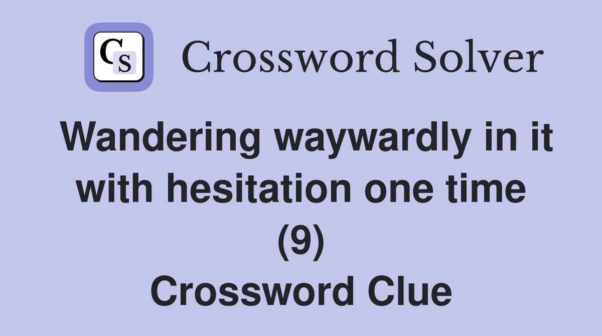 Wandering waywardly in it with hesitation one time (9) Crossword Clue