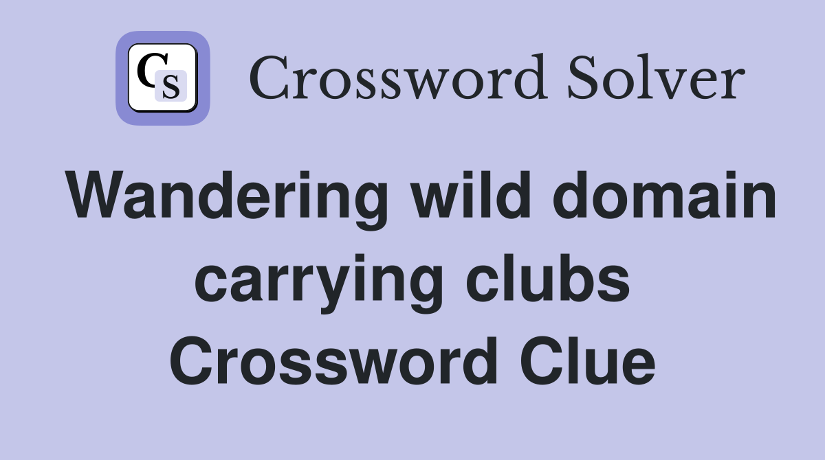 Wandering wild domain carrying clubs Crossword Clue