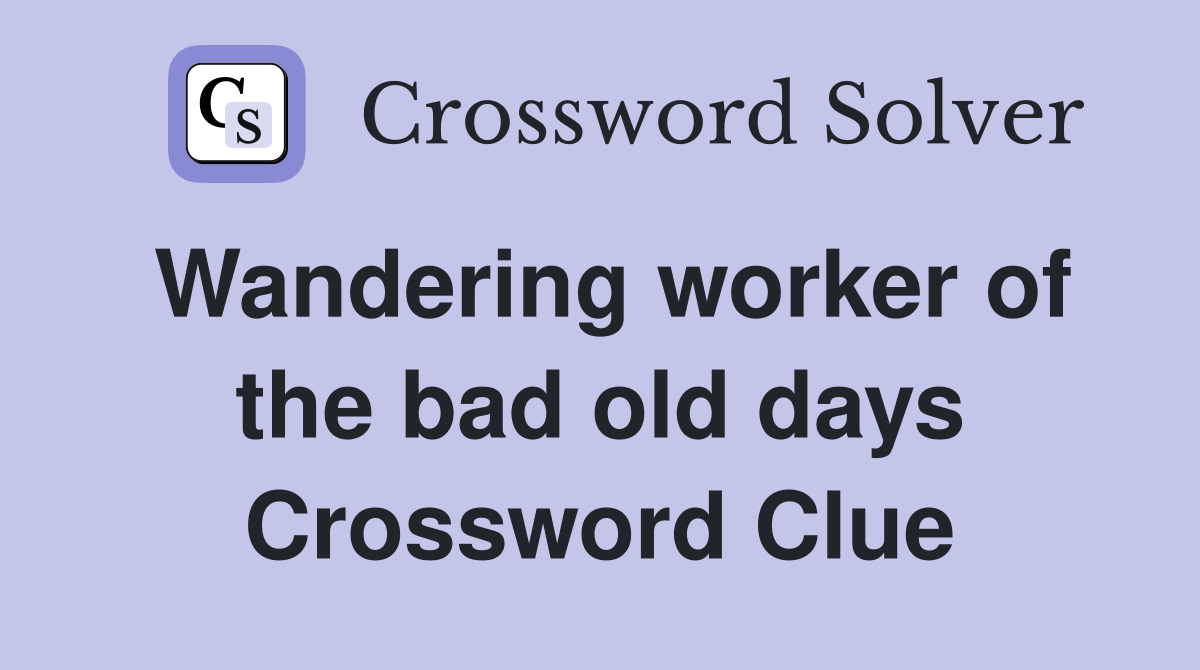 Wandering worker of the bad old days Crossword Clue