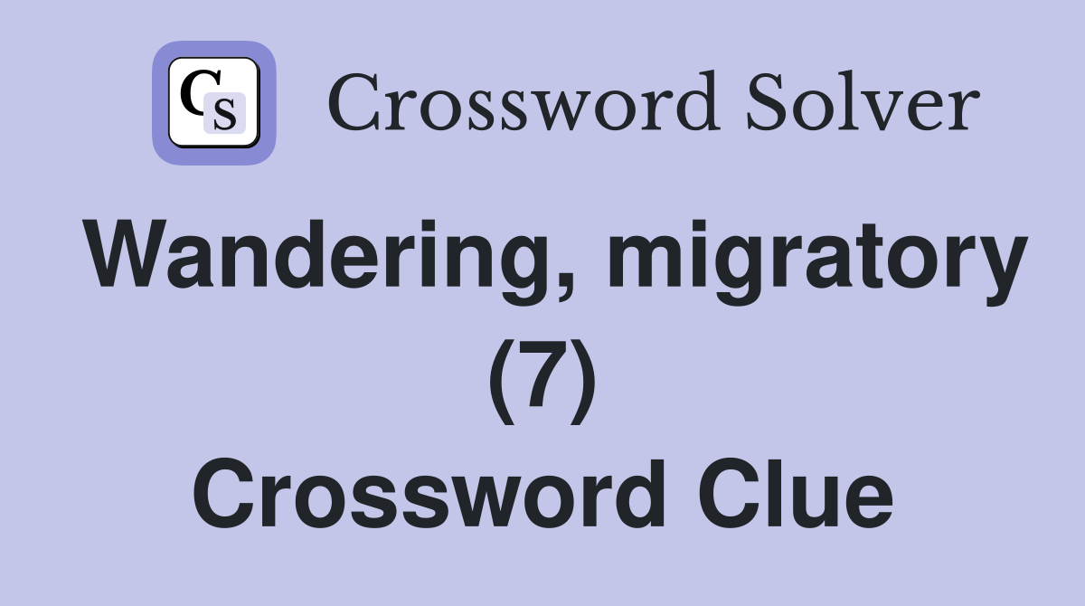 Wandering, migratory (7) Crossword Clue
