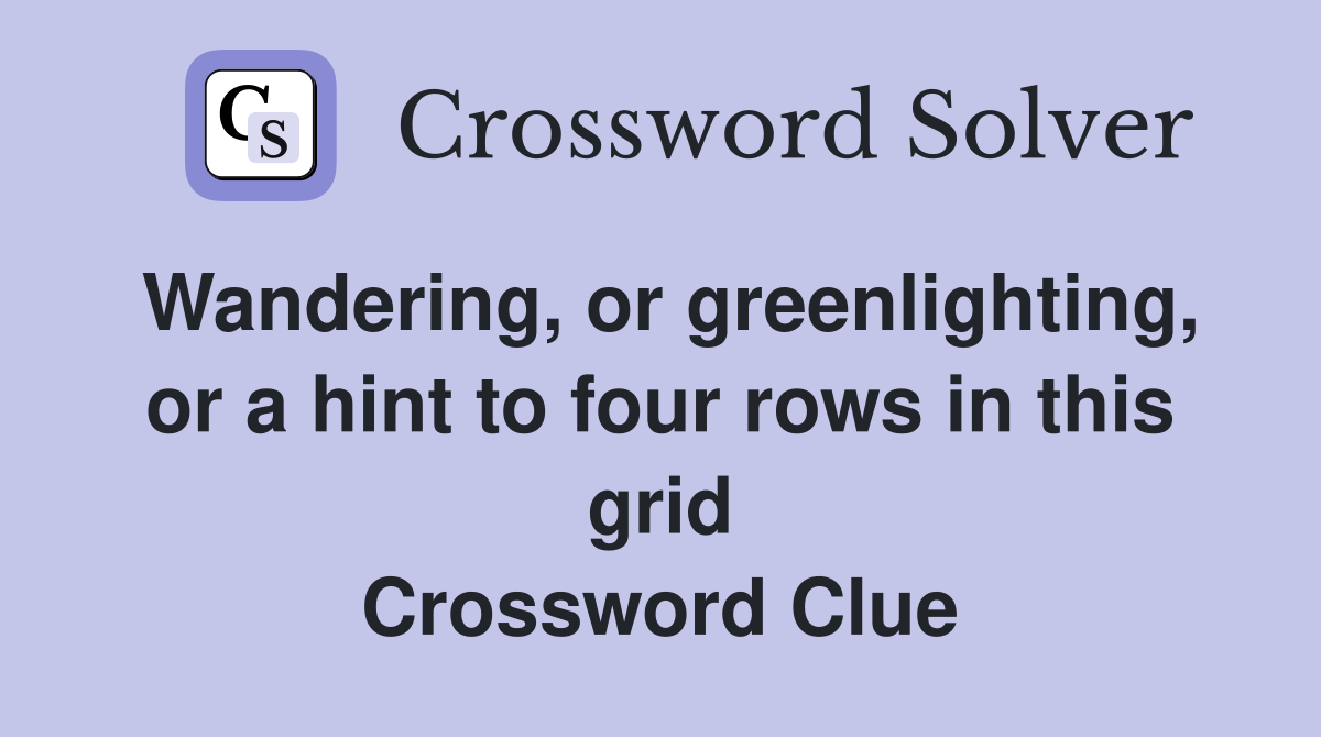 Wandering, or greenlighting, or a hint to four rows in this grid Crossword Clue
