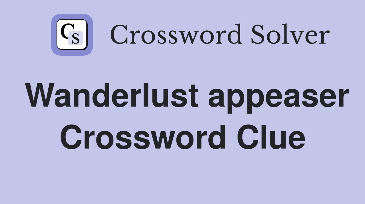Wanderlust appeaser Crossword Clue