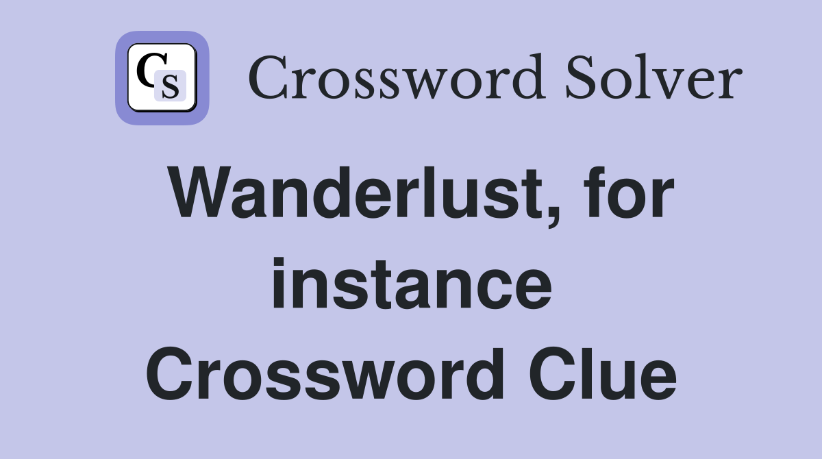 Wanderlust, for instance Crossword Clue