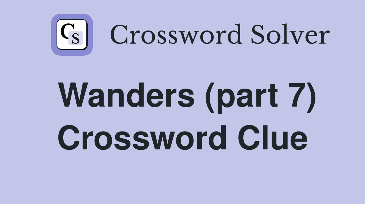 Wanders (part 7) Crossword Clue