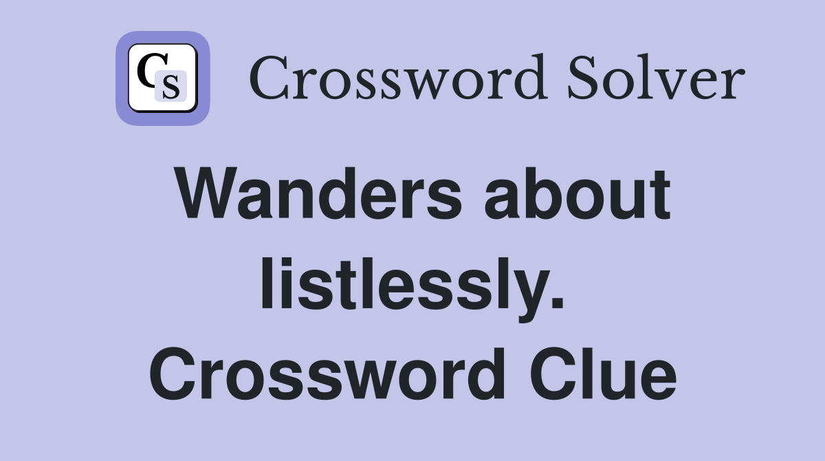 Wanders about listlessly. Crossword Clue