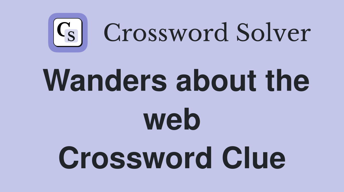 Wanders about the web Crossword Clue