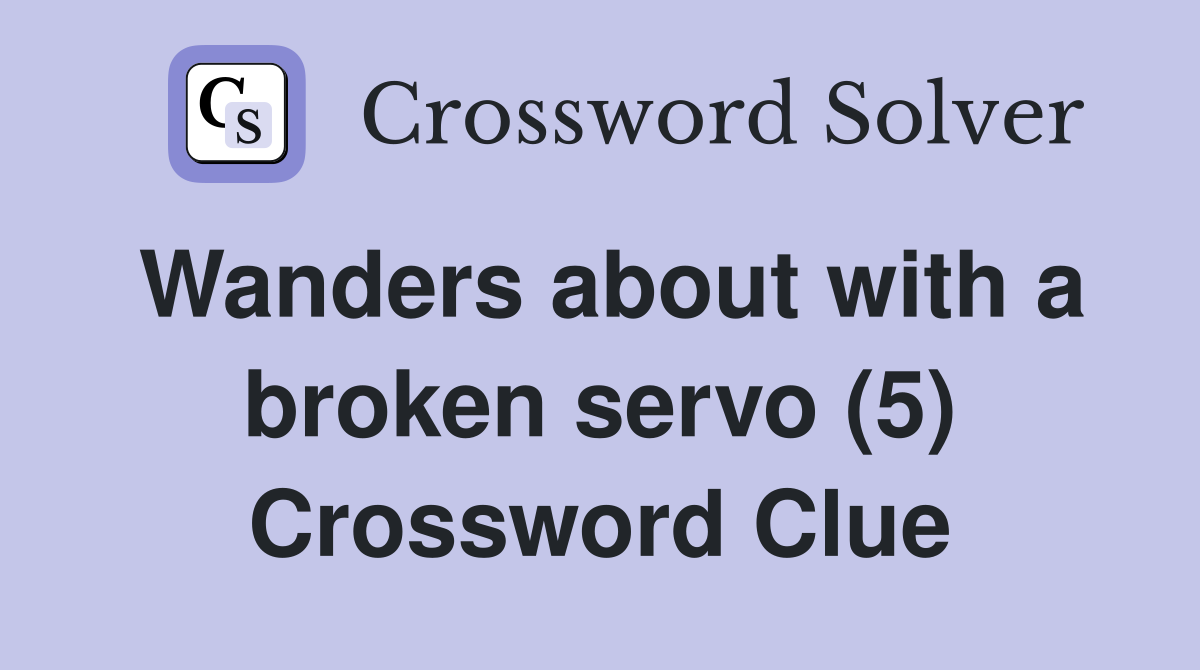 Wanders about with a broken servo (5) Crossword Clue